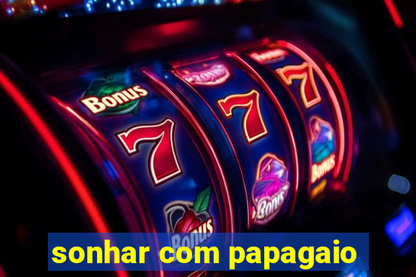 sonhar com papagaio